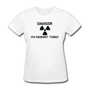 "Danger I'm Radiant Today" - Women's T-Shirt